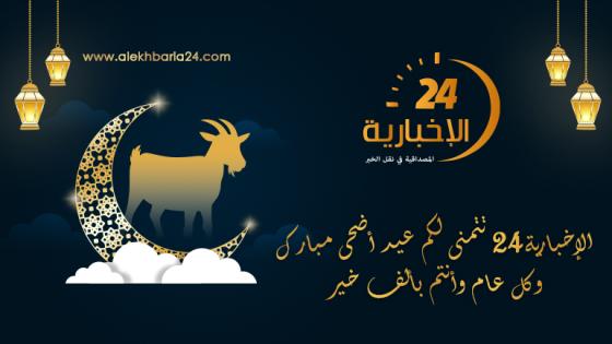 “الإخبارية 24” تتقدم لكم بأحر التهاني بمناسبة عيد الأضحى المبارك